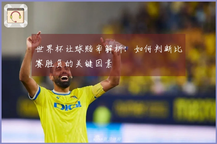 世界杯让球赔率解析：如何判断比赛胜负的关键因素